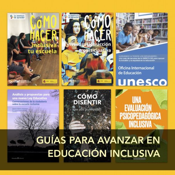 Collage de portadas de «Guías para avanzar en la educación inclusiva». Incluye los títulos «Cómo hacer inclusiva tu escuela», «Cómo hacer investigación-acción participativa», «Cómo disentir» y «Una evaluación psicopedagógica inclusiva», «Recursos de la Unesco para apoyar la inclusión» y «Análisis y propuestas para la nueva Ley Educativa». 