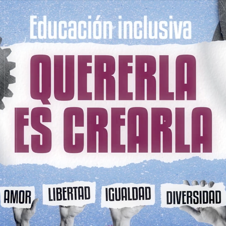 Fotograma del video de la campaña, en el que se lee: "Educación inclusiva. Quererla es crearla". Debajo, varias manos soportan carteles con las palabras: amor, libertad, igualdad, diversidad