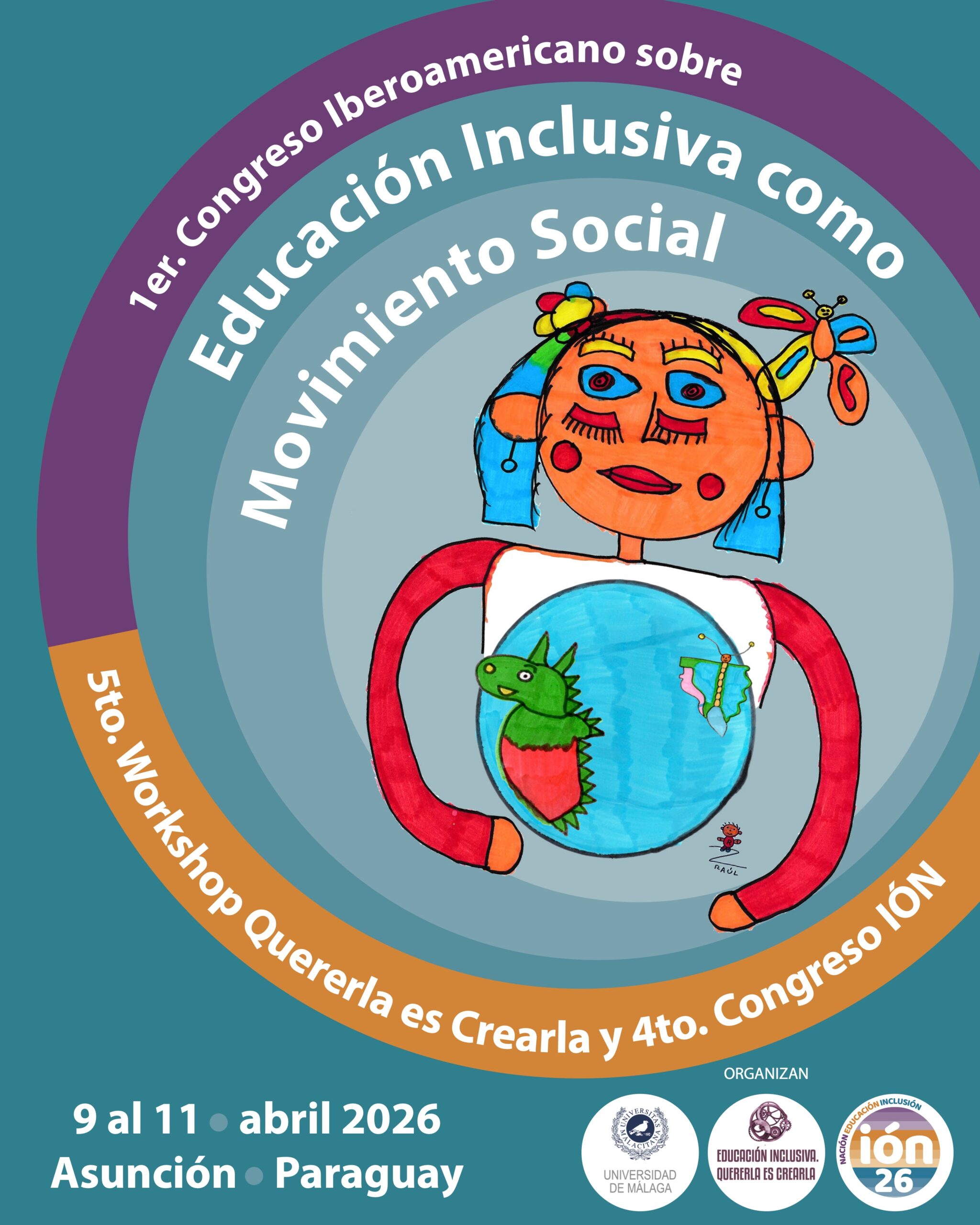 Cartel del congreso. Sobre fondo verde, unos círculos concéntricos a la arriba de la imagen enmarcan el dibujo hecho a rotulador de una niña con muchos colores alegres, como rojo, celeste, naranja y amarillo. Sobre su camiseta, y abrazándola, una bola del mundo azul, en la que destacan dos figuras: un dragón a la izquierda, con la forma de Latinoamérica, y una mariposa a la derecha, con la forma de la Península Ibérica. Arriba, sobre la imagen y dentro de los círculos de colores , puede leerse sobre las siguientes letras impresas: 1er Congreso Latinoamericano sobre educación inclusiva como movimiento social. En la parte inferior del círculo más grande, sobre un color naranja, se lee: 5to. Workshop Quererla es Crearla y 4to. Congreso ION. Debajo pueden leerse detalles de ubicación, fecha y horario, los logos de los organizadores: Quererla es Crearla, Congreso IÓN y Universidad de Málaga.