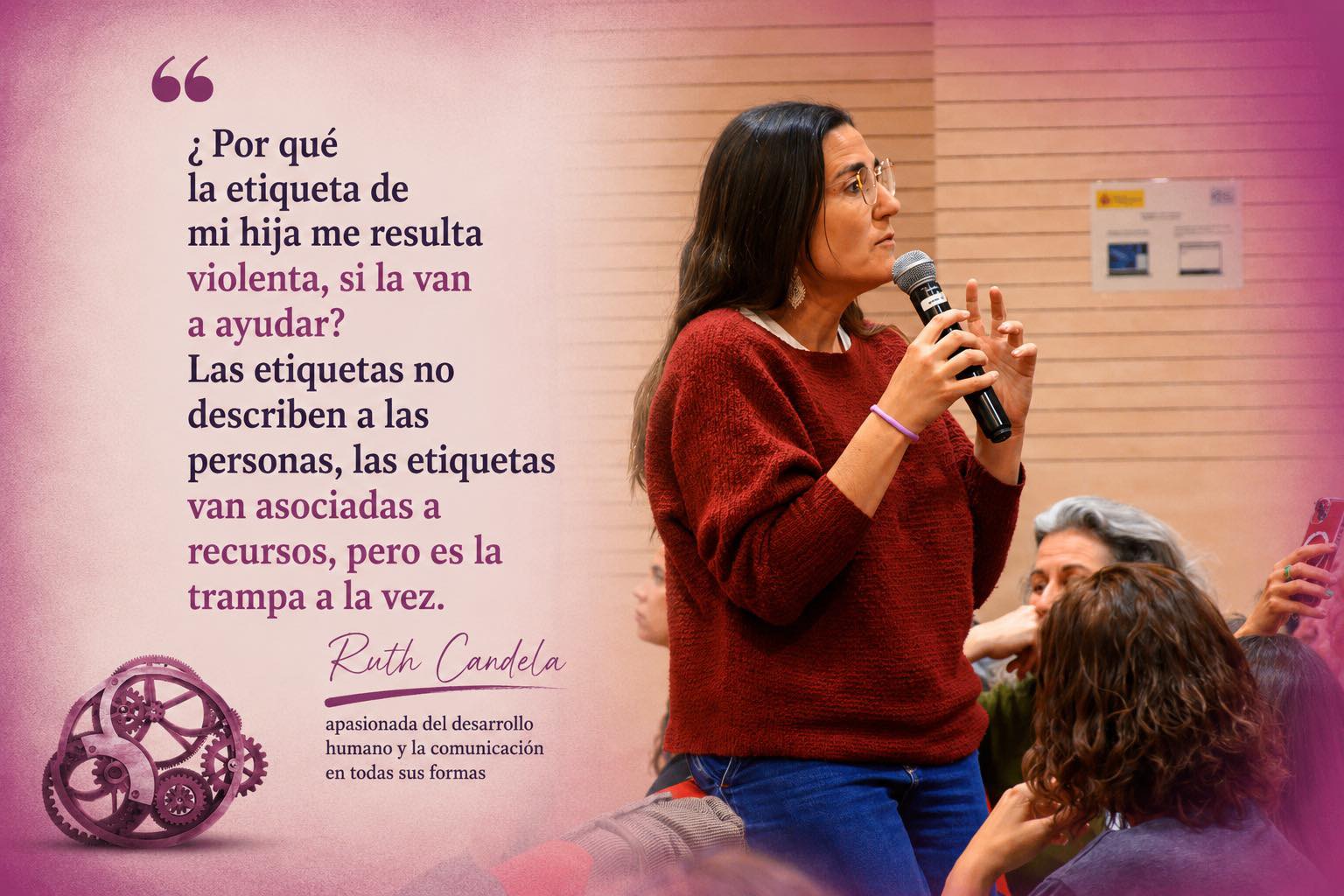 Mujer de pelo moreno, suelto, habla de pie con micrófono en mano. Abajo, un engranaje de color granate, junto a las palabras "Workshop Incide". A la izquierda de la imagen puede leerse una cita de sus palabras: "¿Por qué la etiqueta de mi hija me resulta violenta, si la van a ayudar? Las etiquetas no describen a las personas, las etiquetas van asociadas a recursos, pero es la trampa a la vez." (Ruth Candela, apasionada del desarrollo humano y la comunicación en todas sus formas)
