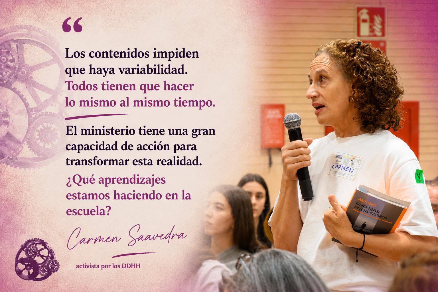 Mujer de pelo moreno rizado, suelto, habla de pie con micrófono en mano. Abajo, un engranaje de color granate, junto a las palabras "Workshop Incide". A la izquierda de la imagen puede leerse una cita de sus palabras: "Los contenidos impiden que haya variabilidad. Todos tienen que hacer lo mismo al mismo tiempo. El ministerio tiene una gran capacidad de acción para transformar esta realidad. ¿Qué aprendizajes estamos haciendo en la escuela?" (Carmen Saavedra, activista por los DDHH)