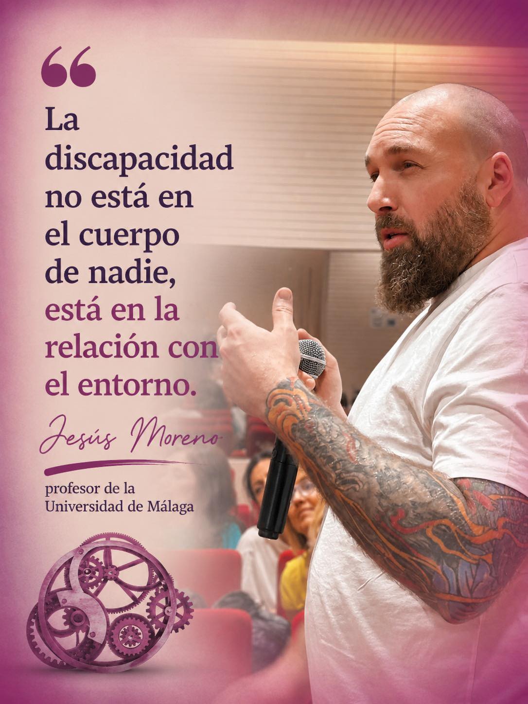 Hombre con cabeza afeitada y con barba larga, camiseta blanca y brazos tatuados, habla de pie con micrófono en mano. Abajo, un engranaje de color granate, junto a las palabras "Workshop Incide". A la izquierda de la imagen puede leerse una cita de sus palabras: "La discapacidad no está en el cuerpo de nadie, está en la relación con el entorno. (Jesús Moreno, profesor de la Universidad de Málaga)