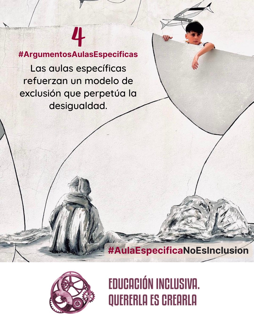Una fotografía combinada con elementos gráficos sobre un fondo claro. En la parte superior derecha, sobresale la fotografía en primer plano de un niño que se asoma por encima de una estructura semicircular gris clara. El niño tiene el cabello oscuro, viste una camiseta blanca y mira hacia abajo con una expresión reflexiva o seria, mientras apoya un brazo sobre la estructura. El resto de la imagen presenta un diseño con líneas curvas negras dibujadas sobre el fondo. En la parte superior, se observan pequeños dibujos estilizados de peces. En la parte inferior, sobre una superficie de tonos grises que simula un terreno o rocas, se encuentra una figura dibujada de espaldas. Esta figura lleva una prenda abrigada con capucha o gorro y permanece sentada mirando hacia el horizonte. Sobreimpreso en la pared puede leerse: 1 #ArgumentosAulasEspecíficas Las aulas específicas refuerzan un modelo de exclusión que perpetúa la desigualdad. En el margen inferior de la imagen se encuentra el logotipo de "Educación Inclusiva. Quererla es Crearla", con forma circular compuesto por varios engranajes mecánicos entrelazados en tonos violetas y burdeos. Sobre el logotipo se lee el Hashtag #AulaEspecíficaNoEsInclusión.